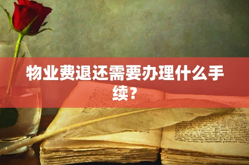 物业费退还需要办理什么手续？