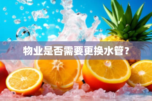 物业是否需要更换水管？