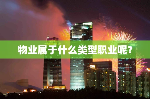 物业属于什么类型职业呢？