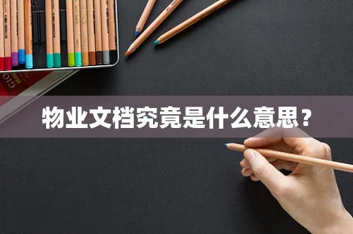 物业文档究竟是什么意思？