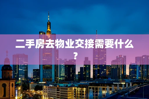二手房去物业交接需要什么？