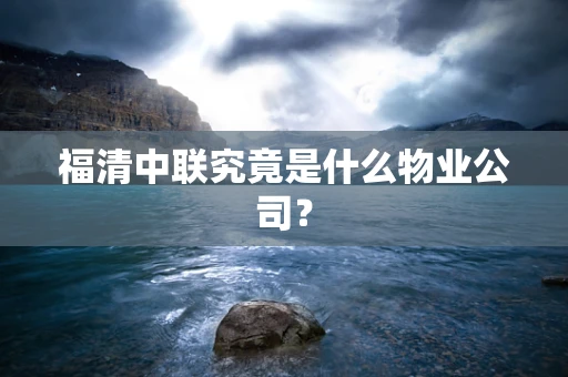 福清中联究竟是什么物业公司？