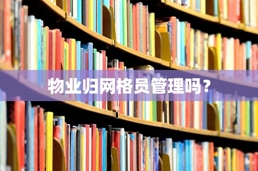 物业归网格员管理吗？