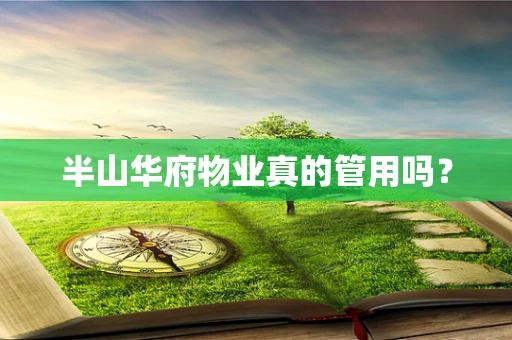 半山华府物业真的管用吗？