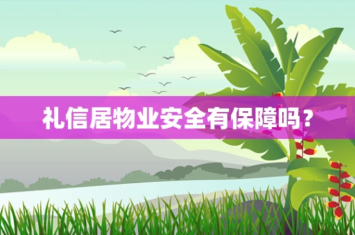 礼信居物业安全有保障吗？