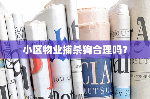 小区物业捕杀狗合理吗？
