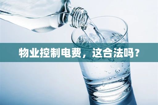 物业控制电费，这合法吗？