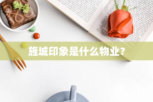 旌城印象是什么物业？