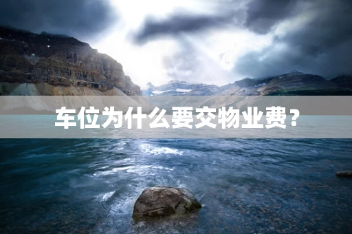 车位为什么要交物业费？