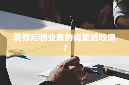 装修后物业真的需要验收吗？