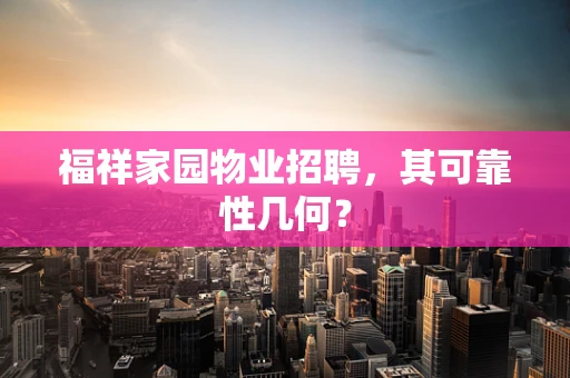 福祥家园物业招聘，其可靠性几何？