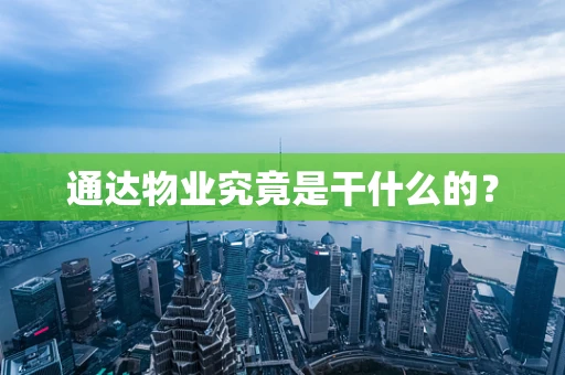 通达物业究竟是干什么的？