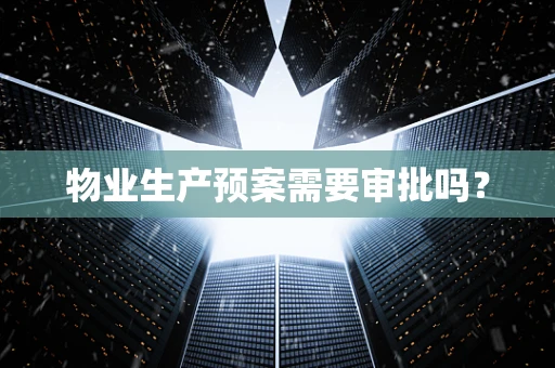 物业生产预案需要审批吗？