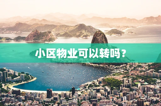 小区物业可以转吗？