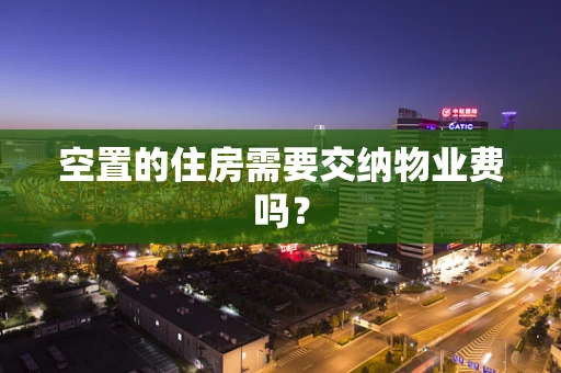 空置的住房需要交纳物业费吗？