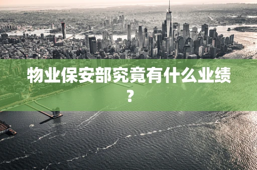 物业保安部究竟有什么业绩？