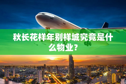 秋长花样年别样城究竟是什么物业？