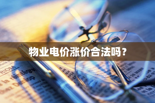 物业电价涨价合法吗？