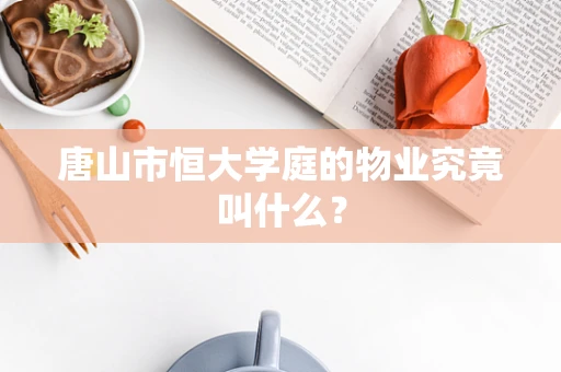 唐山市恒大学庭的物业究竟叫什么？
