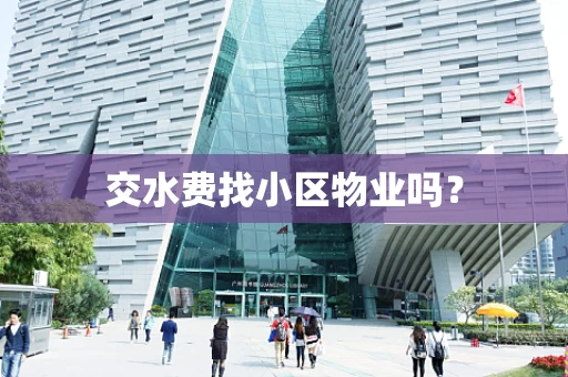 交水费找小区物业吗？