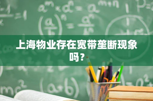 上海物业存在宽带垄断现象吗？