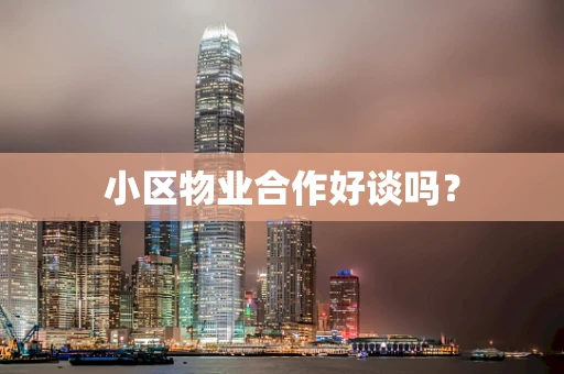 小区物业合作好谈吗？