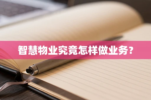 智慧物业究竟怎样做业务？