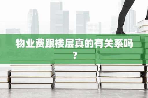 物业费跟楼层真的有关系吗？
