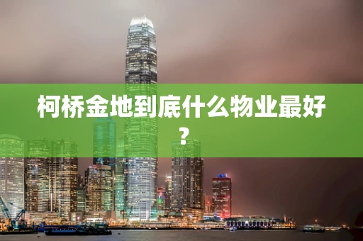 柯桥金地到底什么物业最好？