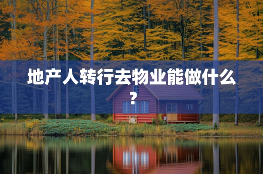 地产人转行去物业能做什么？