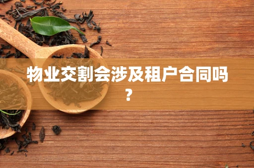 物业交割会涉及租户合同吗？