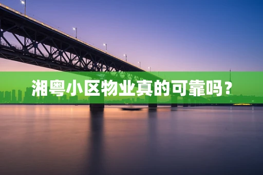 湘粤小区物业真的可靠吗？