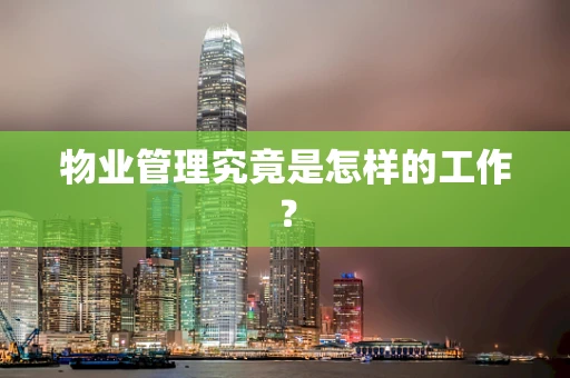 物业管理究竟是怎样的工作？