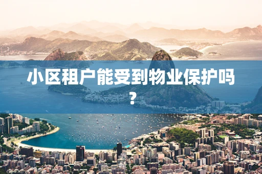 小区租户能受到物业保护吗？