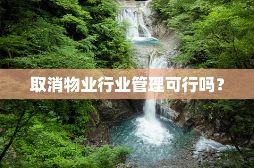 取消物业行业管理可行吗？