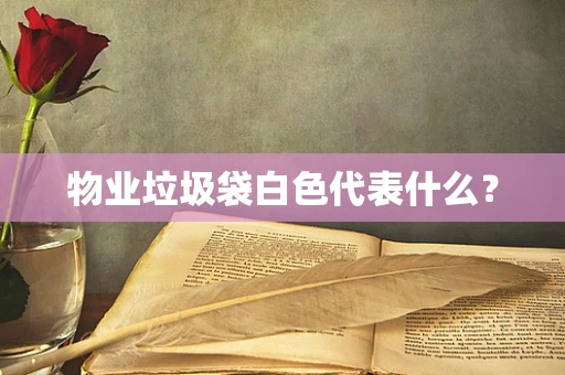 物业垃圾袋白色代表什么？