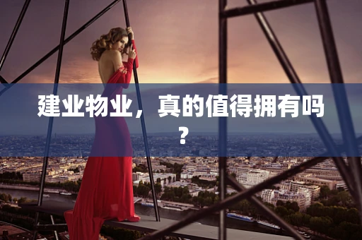 建业物业，真的值得拥有吗？