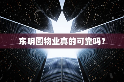 东明园物业真的可靠吗？