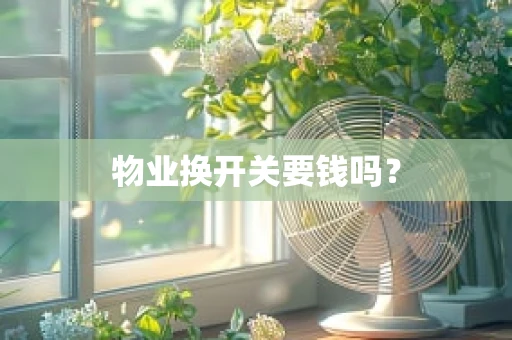 物业换开关要钱吗？