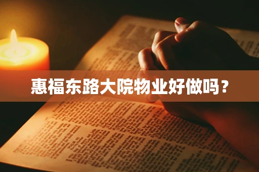 惠福东路大院物业好做吗？