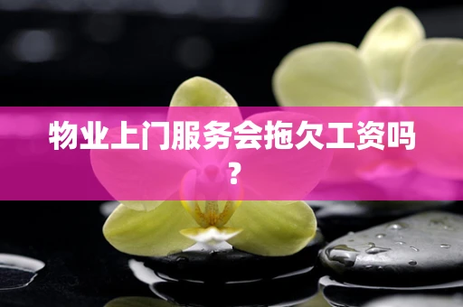 物业上门服务会拖欠工资吗？