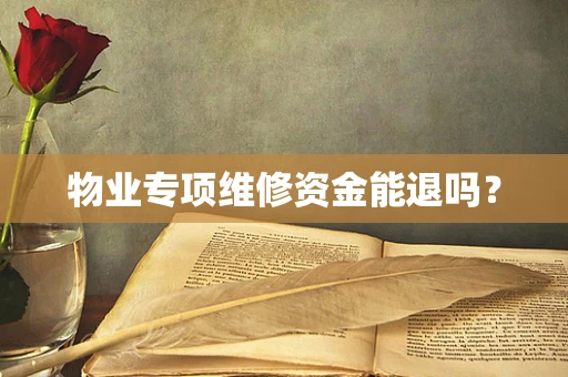 物业专项维修资金能退吗？