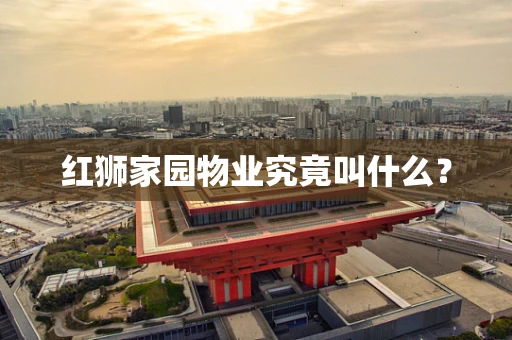 红狮家园物业究竟叫什么？