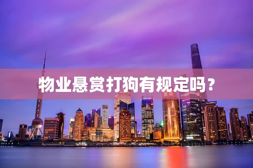 物业悬赏打狗有规定吗？