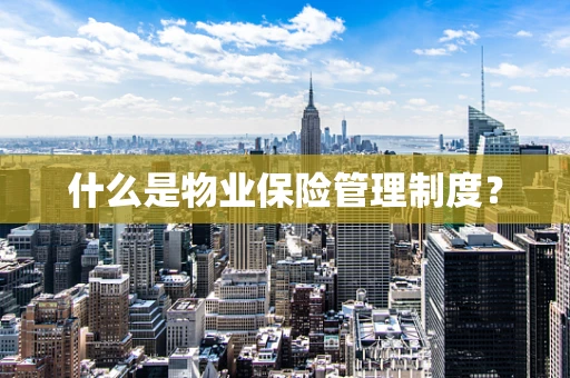 什么是物业保险管理制度？
