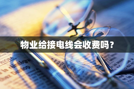 物业给接电线会收费吗？
