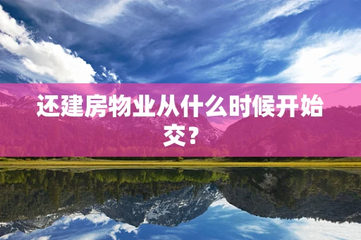还建房物业从什么时候开始交？
