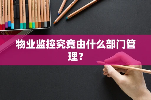 物业监控究竟由什么部门管理？