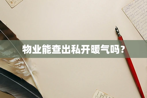 物业能查出私开暖气吗？