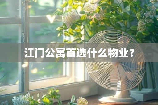 江门公寓首选什么物业？